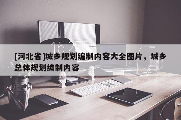 [河北省]城乡规划编制内容大全图片，城乡总体规划编制内容