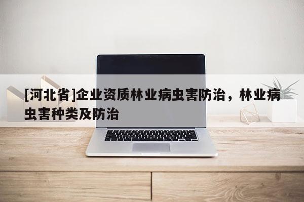 [河北省]企业资质林业病虫害防治，林业病虫害种类及防治