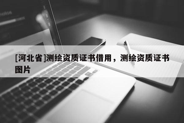 [河北省]测绘资质证书借用，测绘资质证书图片
