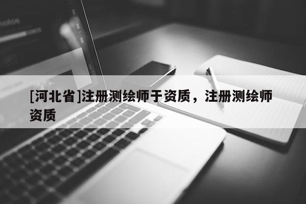 [河北省]注册测绘师于资质，注册测绘师 资质
