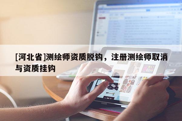 [河北省]测绘师资质脱钩，注册测绘师取消与资质挂钩