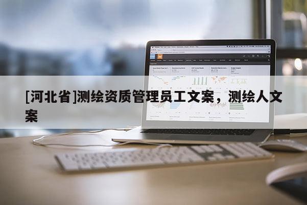 [河北省]测绘资质管理员工文案，测绘人文案