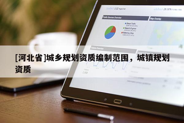 [河北省]城乡规划资质编制范围，城镇规划资质