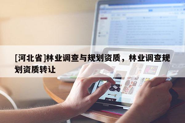 [河北省]林业调查与规划资质，林业调查规划资质转让