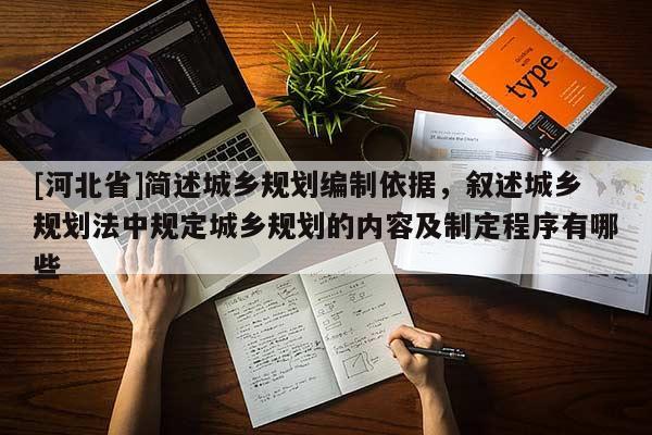 [河北省]简述城乡规划编制依据，叙述城乡规划法中规定城乡规划的内容及制定程序有哪些