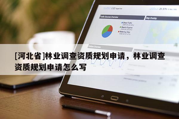 [河北省]林业调查资质规划申请，林业调查资质规划申请怎么写