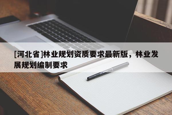 [河北省]林业规划资质要求最新版，林业发展规划编制要求