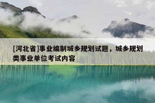 [河北省]事业编制城乡规划试题，城乡规划类事业单位考试内容