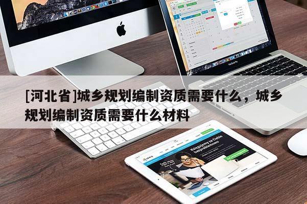 [河北省]城乡规划编制资质需要什么，城乡规划编制资质需要什么材料