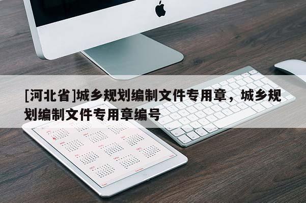 [河北省]城乡规划编制文件专用章，城乡规划编制文件专用章编号