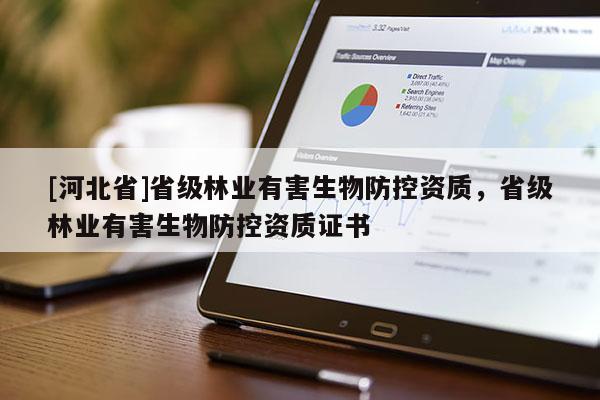 [河北省]省级林业有害生物防控资质，省级林业有害生物防控资质证书