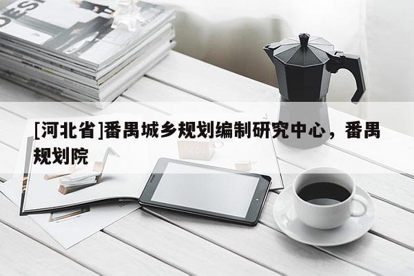 [河北省]番禺城乡规划编制研究中心，番禺规划院