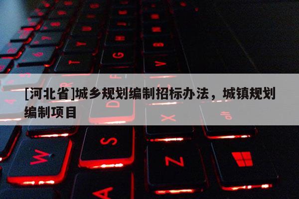 [河北省]城乡规划编制招标办法，城镇规划编制项目