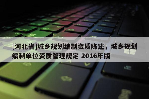 [河北省]城乡规划编制资质陈述，城乡规划编制单位资质管理规定 2016年版