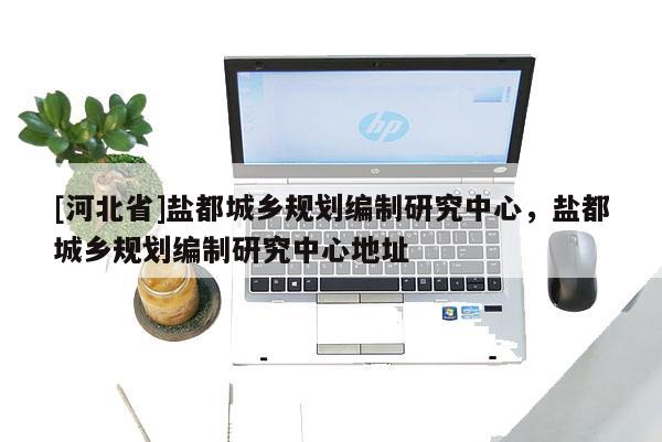 [河北省]盐都城乡规划编制研究中心，盐都城乡规划编制研究中心地址