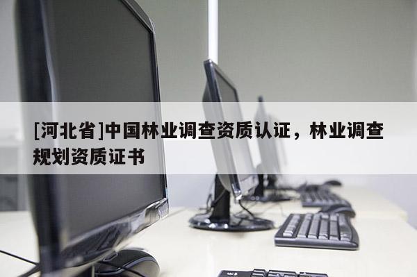 [河北省]中国林业调查资质认证，林业调查规划资质证书