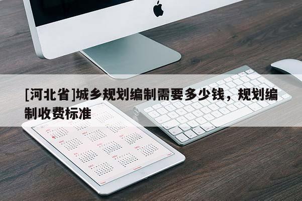 [河北省]城乡规划编制需要多少钱，规划编制收费标准