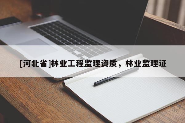 [河北省]林业工程监理资质，林业监理证