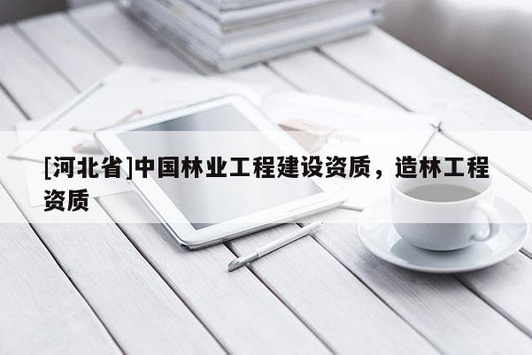 [河北省]中国林业工程建设资质，造林工程资质