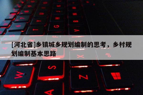 [河北省]乡镇城乡规划编制的思考，乡村规划编制基本思路