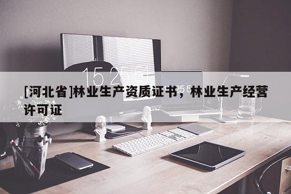 [河北省]林业生产资质证书，林业生产经营许可证