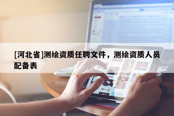 [河北省]测绘资质任聘文件，测绘资质人员配备表