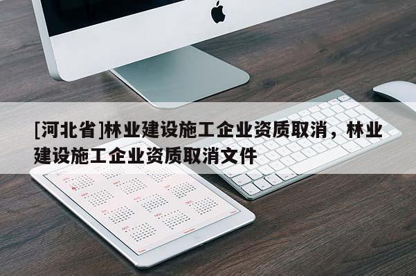 [河北省]林业建设施工企业资质取消，林业建设施工企业资质取消文件