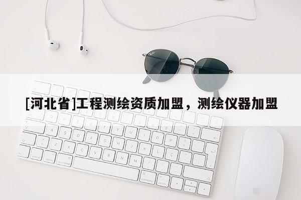 [河北省]工程测绘资质加盟，测绘仪器加盟