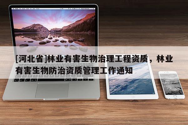 [河北省]林业有害生物治理工程资质，林业有害生物防治资质管理工作通知