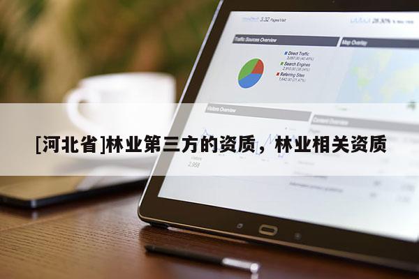 [河北省]林业第三方的资质，林业相关资质