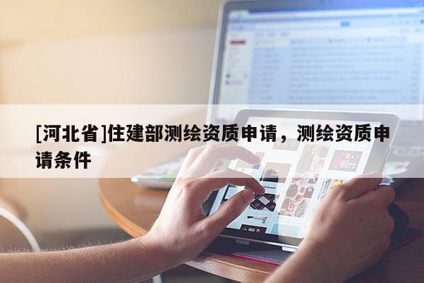 [河北省]住建部测绘资质申请，测绘资质申请条件