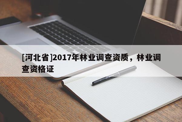 [河北省]2017年林业调查资质，林业调查资格证