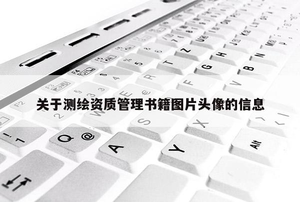 关于测绘资质管理书籍图片头像的信息