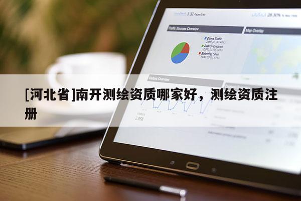 [河北省]南开测绘资质哪家好，测绘资质注册