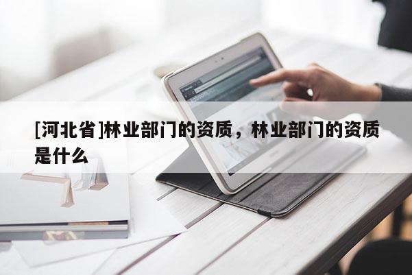 [河北省]林业部门的资质，林业部门的资质是什么