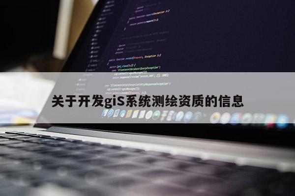 关于开发giS系统测绘资质的信息
