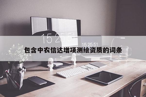 包含中农信达增项测绘资质的词条