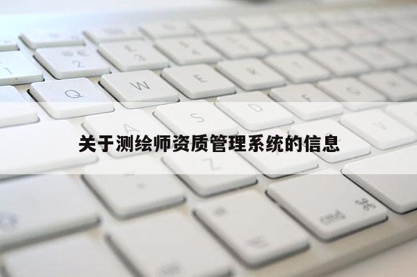 关于测绘师资质管理系统的信息