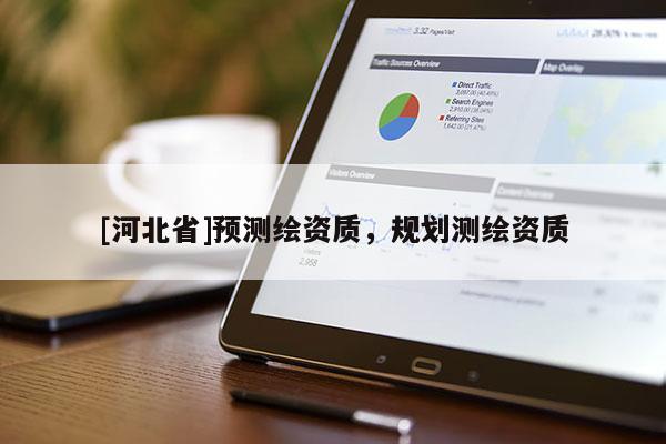 [河北省]预测绘资质，规划测绘资质