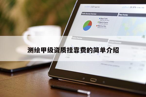 测绘甲级资质挂靠费的简单介绍