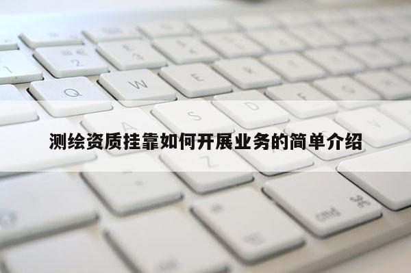 测绘资质挂靠如何开展业务的简单介绍