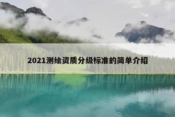 2021测绘资质分级标准的简单介绍