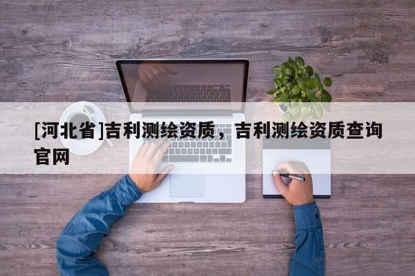 [河北省]吉利测绘资质，吉利测绘资质查询官网