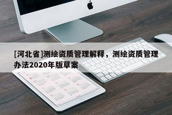[河北省]测绘资质管理解释，测绘资质管理办法2020年版草案