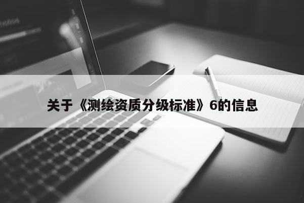 关于《测绘资质分级标准》6的信息