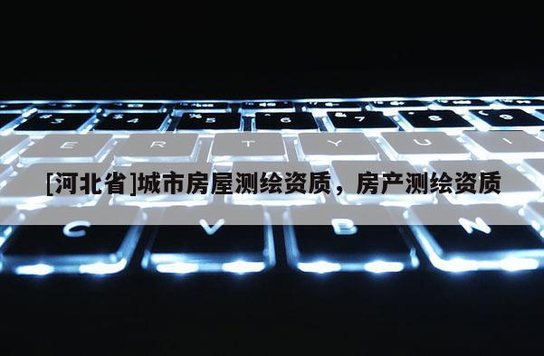 [河北省]城市房屋测绘资质，房产测绘资质
