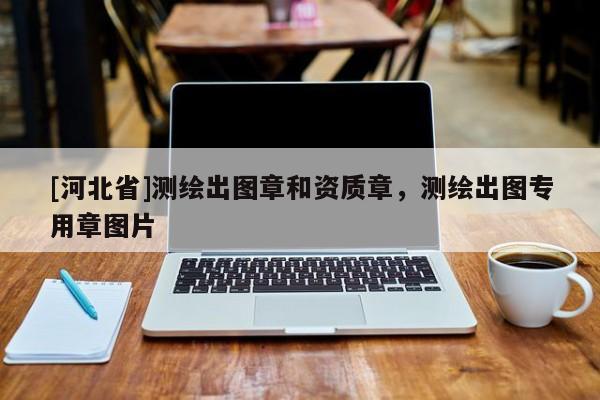 [河北省]测绘出图章和资质章，测绘出图专用章图片