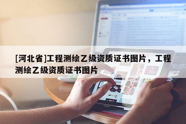 [河北省]工程测绘乙级资质证书图片，工程测绘乙级资质证书图片