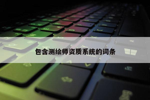 包含测绘师资质系统的词条