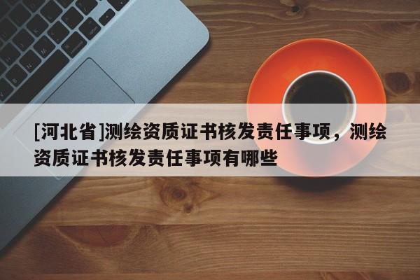 [河北省]测绘资质证书核发责任事项，测绘资质证书核发责任事项有哪些